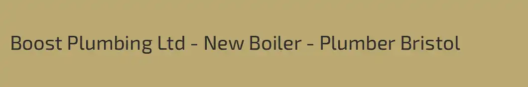 Boost Plumbing Ltd - New Boiler - Plumber Bristol